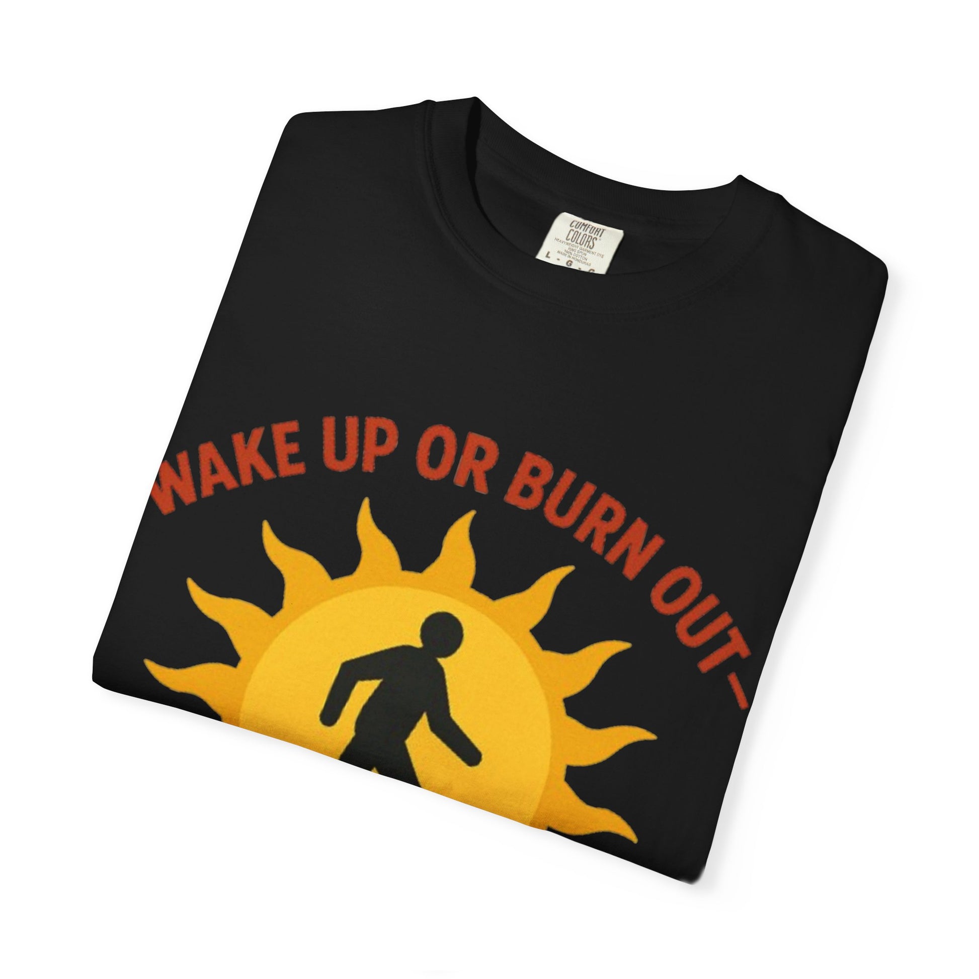 Wake Up or Burn Out Unisex T-Shirt | Eco-Friendly Graphic Tee | Conscious Living | Gift for Activists | Quotes Tee | Motivational Shirt