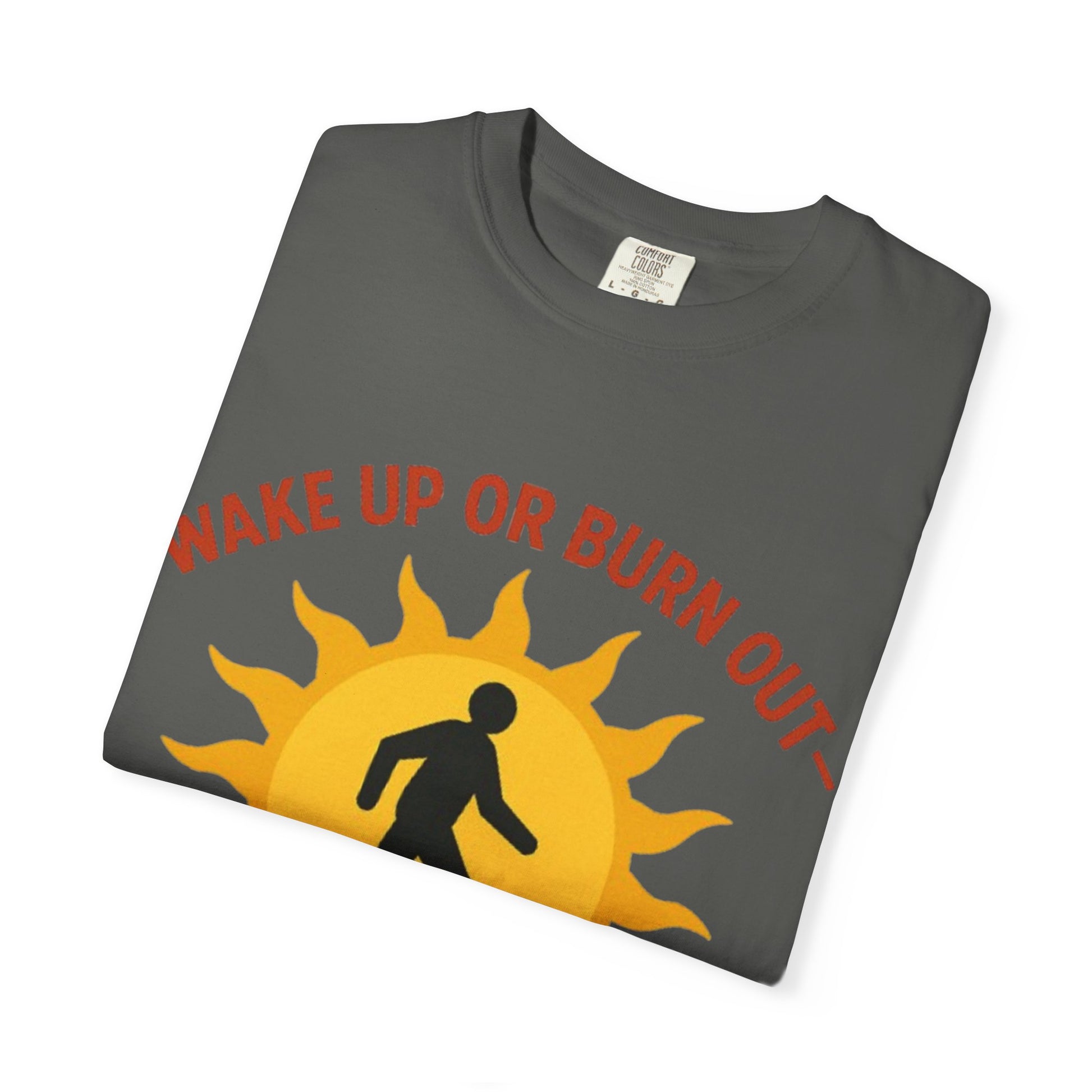 Wake Up or Burn Out Unisex T-Shirt | Eco-Friendly Graphic Tee | Conscious Living | Gift for Activists | Quotes Tee | Motivational Shirt