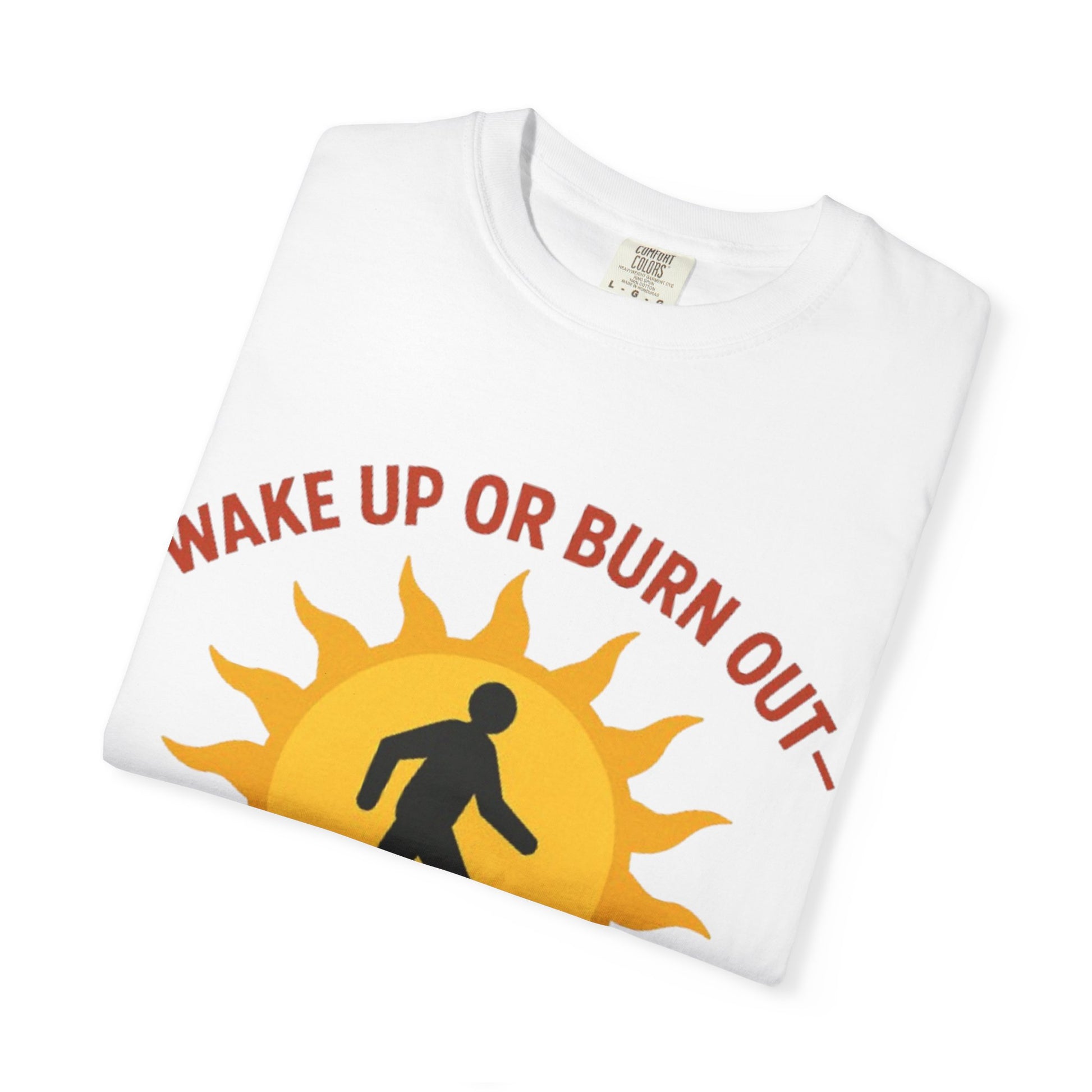 Wake Up or Burn Out Unisex T-Shirt | Eco-Friendly Graphic Tee | Conscious Living | Gift for Activists | Quotes Tee | Motivational Shirt